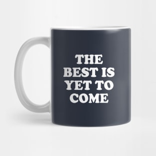 The Best Is Yet To Come #1 Mug